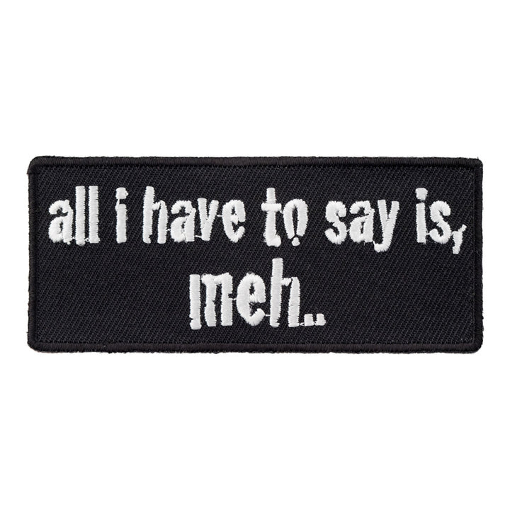 All I Have To Say Is Meh Patch, Sayings Patches — product image